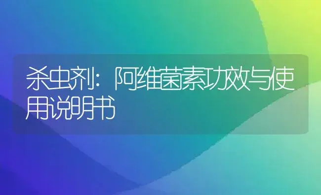 杀虫剂：阿维菌素 | 适用防治对象及农作物使用方法说明书 | 植物农药