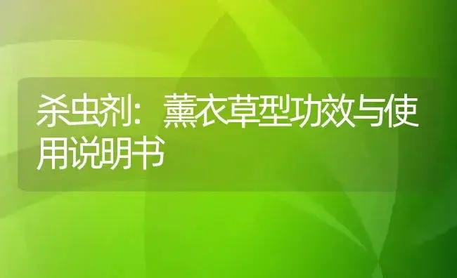 杀虫剂：薰衣草型 | 适用防治对象及农作物使用方法说明书 | 植物农药