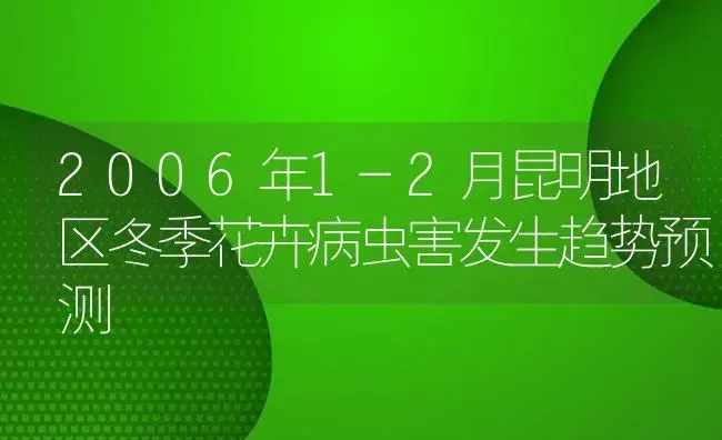 2006年1-2月昆明地区冬季花卉病虫害发生趋势预测 | 植物病虫害