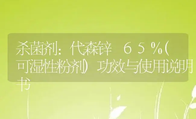 杀菌剂：代森锌	65%(可湿性粉剂) | 适用防治对象及农作物使用方法说明书 | 植物农药