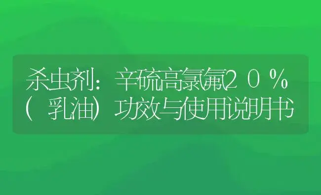 杀虫剂：辛硫高氯氟20%(乳油) | 适用防治对象及农作物使用方法说明书 | 植物农药