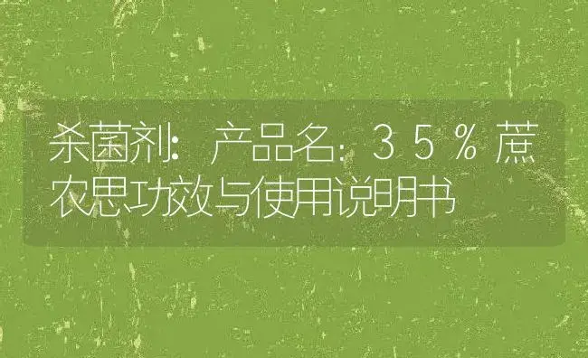 杀菌剂：产品名：35%蔗农思 | 适用防治对象及农作物使用方法说明书 | 植物农药