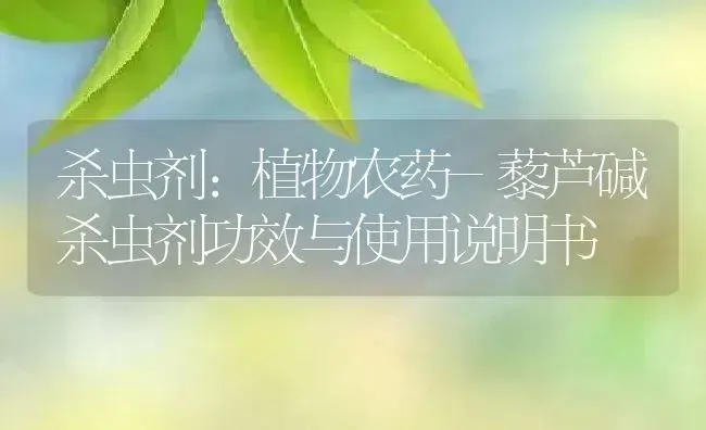 杀虫剂：植物农药-藜芦碱杀虫剂 | 适用防治对象及农作物使用方法说明书 | 植物农药