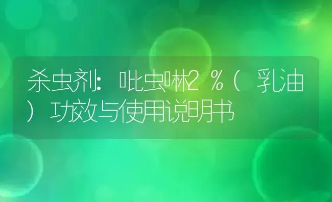 杀虫剂：吡虫啉2%(乳油) | 适用防治对象及农作物使用方法说明书 | 植物农药