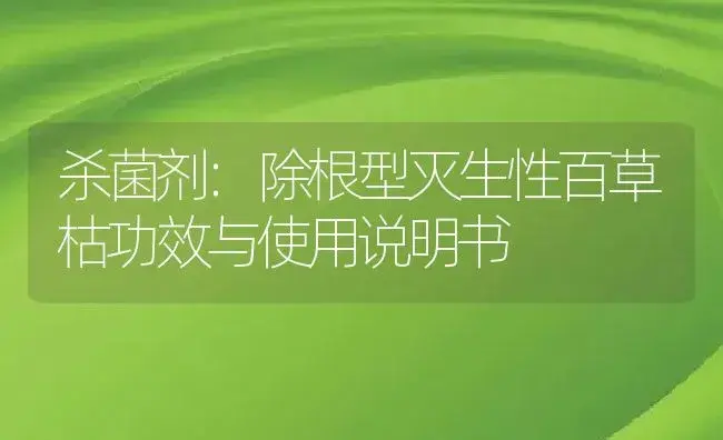 杀菌剂：除根型灭生性百草枯 | 适用防治对象及农作物使用方法说明书 | 植物农药