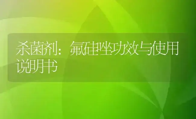 杀菌剂：氟硅唑 | 适用防治对象及农作物使用方法说明书 | 植物农药