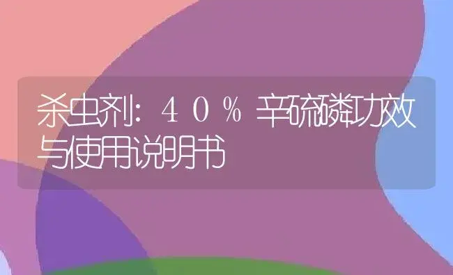 杀虫剂：40%辛硫磷 | 适用防治对象及农作物使用方法说明书 | 植物农药