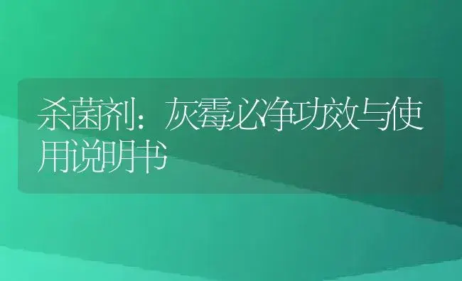 杀菌剂：灰霉必净 | 适用防治对象及农作物使用方法说明书 | 植物农药