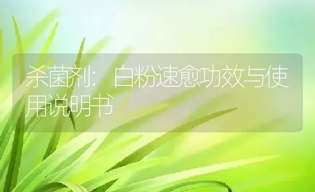 杀菌剂：白粉速愈 | 适用防治对象及农作物使用方法说明书 | 植物农药