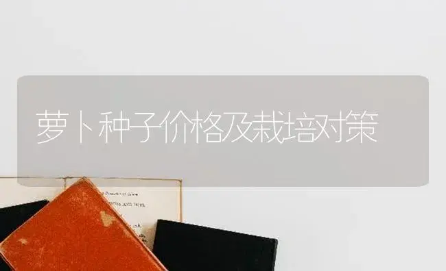 萝卜种子价格及栽培对策 | 蔬菜种植