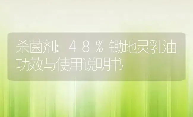 杀菌剂：48%锄地灵乳油 | 适用防治对象及农作物使用方法说明书 | 植物农药