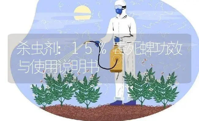 杀虫剂：15%毒死蜱 | 适用防治对象及农作物使用方法说明书 | 植物农药