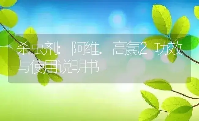 杀虫剂：阿维.高氯2 | 适用防治对象及农作物使用方法说明书 | 植物农药