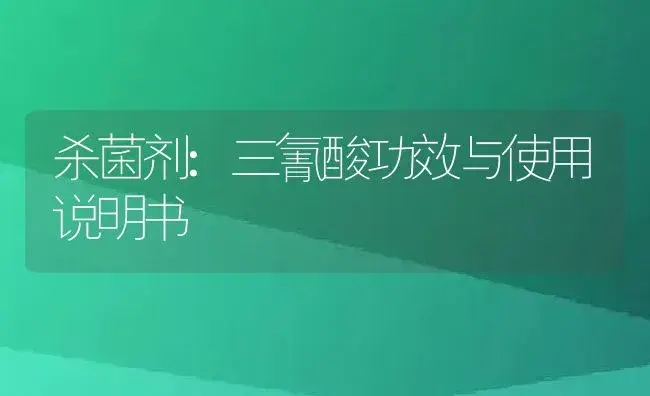 杀菌剂：三氰酸 | 适用防治对象及农作物使用方法说明书 | 植物农药