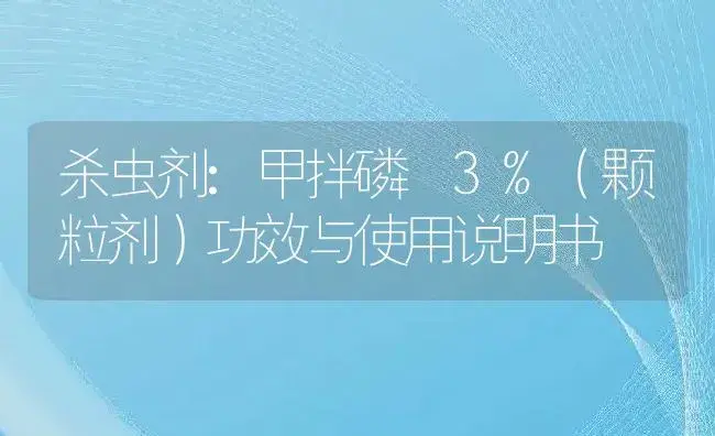 杀虫剂：甲拌磷 3%（颗粒剂） | 适用防治对象及农作物使用方法说明书 | 植物农药