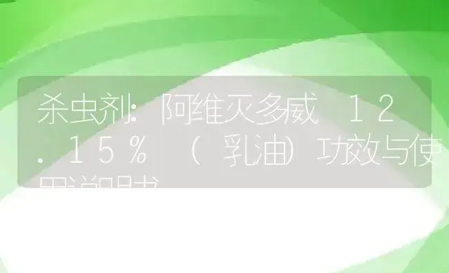 杀虫剂：阿维灭多威 12.15% (乳油) | 适用防治对象及农作物使用方法说明书 | 植物农药