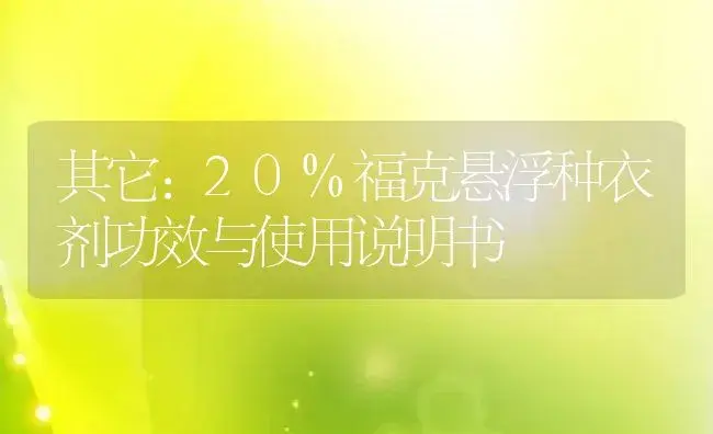 其它：20%福克悬浮种衣剂 | 适用防治对象及农作物使用方法说明书 | 植物农药