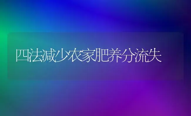 四法减少农家肥养分流失 | 植物肥料