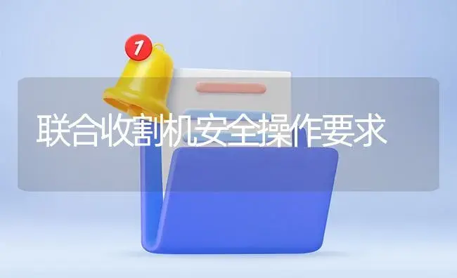 联合收割机安全操作要求 | 农资农机