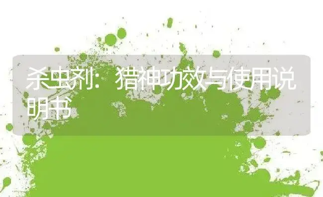 杀虫剂：猎神 | 适用防治对象及农作物使用方法说明书 | 植物农药