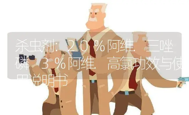 杀虫剂：20%阿维.三唑磷 3%阿维.高氯 | 适用防治对象及农作物使用方法说明书 | 植物农药