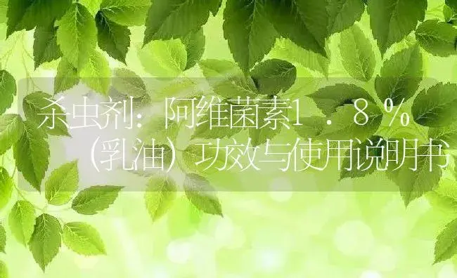 杀虫剂：阿维菌素1.8% （乳油） | 适用防治对象及农作物使用方法说明书 | 植物农药