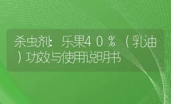 杀虫剂：乐果40%（乳油） | 适用防治对象及农作物使用方法说明书 | 植物农药