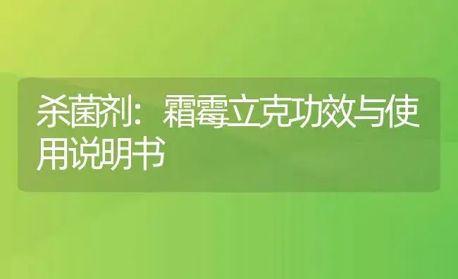 杀菌剂：霜霉立克 | 适用防治对象及农作物使用方法说明书 | 植物农药