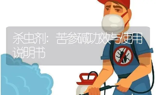 杀虫剂：苦参碱 | 适用防治对象及农作物使用方法说明书 | 植物农药