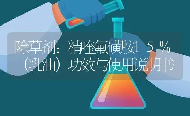 除草剂：精喹氟磺胺15%（乳油） | 适用防治对象及农作物使用方法说明书 | 植物农药