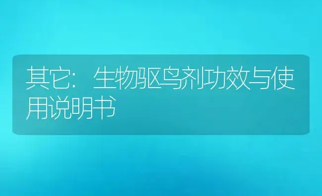 其它：生物驱鸟剂 | 适用防治对象及农作物使用方法说明书 | 植物农药