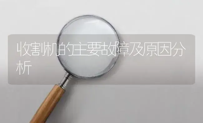 收割机的主要故障及原因分析 | 农资农机