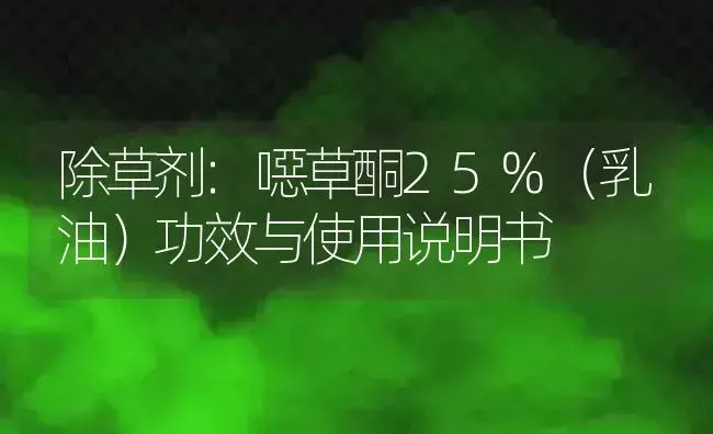 除草剂：噁草酮25%（乳油） | 适用防治对象及农作物使用方法说明书 | 植物农药