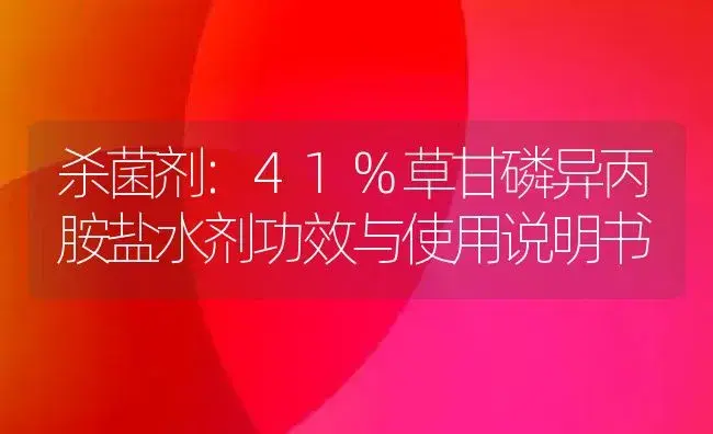 杀菌剂：41%草甘磷异丙胺盐水剂 | 适用防治对象及农作物使用方法说明书 | 植物农药