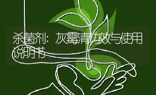 杀菌剂：灰霉清 | 适用防治对象及农作物使用方法说明书 | 植物农药