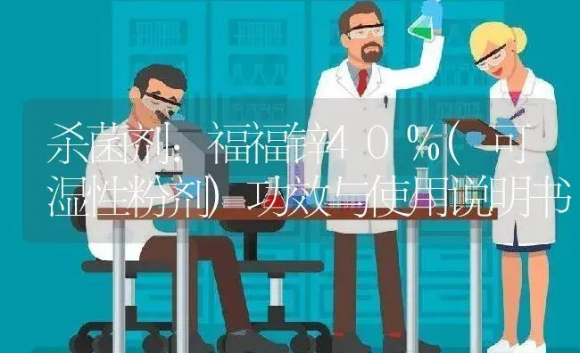 杀菌剂：福福锌40%(可湿性粉剂) | 适用防治对象及农作物使用方法说明书 | 植物农药