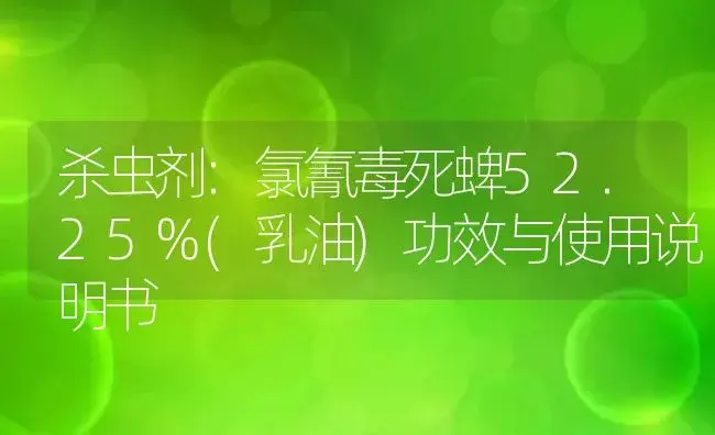 杀虫剂：氯氰毒死蜱52.25%(乳油) | 适用防治对象及农作物使用方法说明书 | 植物农药