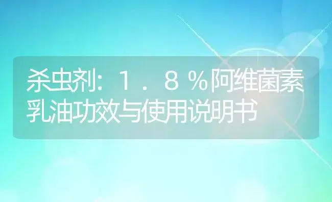 杀虫剂：1.8%阿维菌素乳油 | 适用防治对象及农作物使用方法说明书 | 植物农药