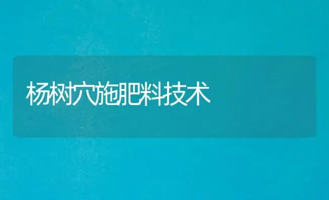 杨树穴施肥料技术 | 植物肥料