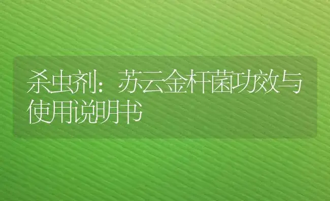 杀虫剂：苏云金杆菌 | 适用防治对象及农作物使用方法说明书 | 植物农药