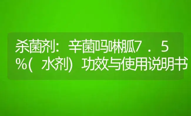 杀菌剂：辛菌吗啉胍7.5%(水剂) | 适用防治对象及农作物使用方法说明书 | 植物农药