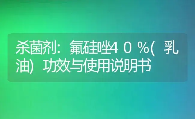 杀菌剂：氟硅唑40%(乳油) | 适用防治对象及农作物使用方法说明书 | 植物农药