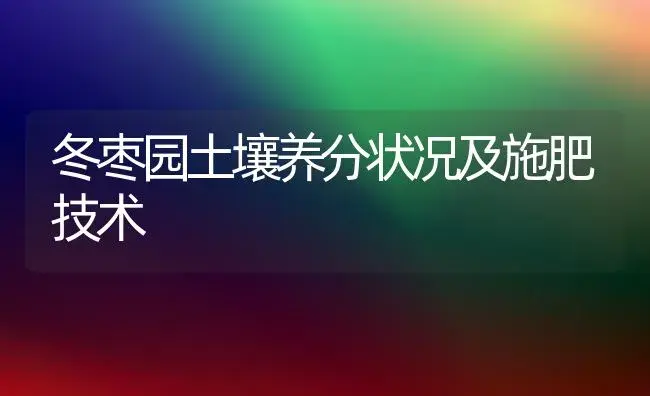 冬枣园土壤养分状况及施肥技术 | 植物肥料