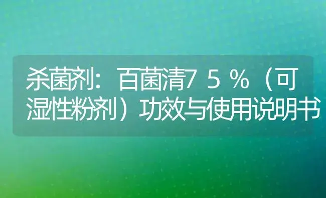 杀菌剂：百菌清75%（可湿性粉剂） | 适用防治对象及农作物使用方法说明书 | 植物农药