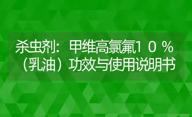 杀虫剂：甲维高氯氟10%（乳油） | 适用防治对象及农作物使用方法说明书 | 植物农药