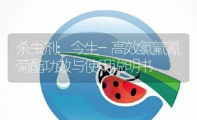 杀虫剂：今生-高效氯氟氰菊酯 | 适用防治对象及农作物使用方法说明书 | 植物农药