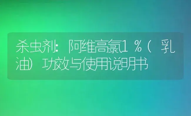 杀虫剂：阿维高氯1%(乳油) | 适用防治对象及农作物使用方法说明书 | 植物农药