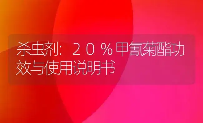 杀虫剂：20%甲氰菊酯 | 适用防治对象及农作物使用方法说明书 | 植物农药