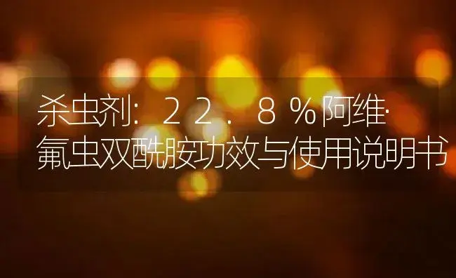 杀虫剂：22.8%阿维·氟虫双酰胺 | 适用防治对象及农作物使用方法说明书 | 植物农药