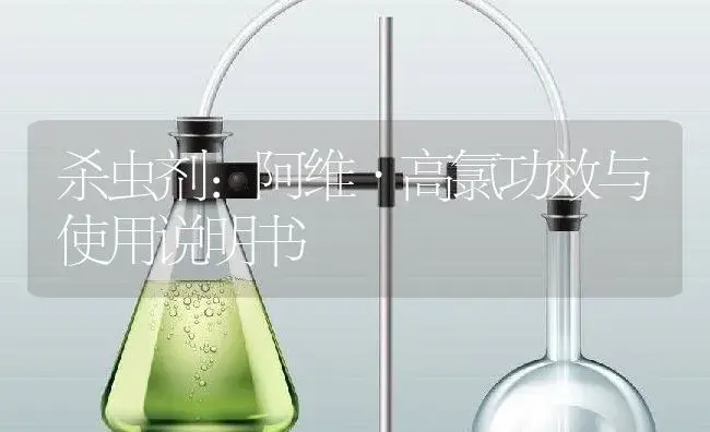 杀虫剂：阿维·高氯 | 适用防治对象及农作物使用方法说明书 | 植物农药